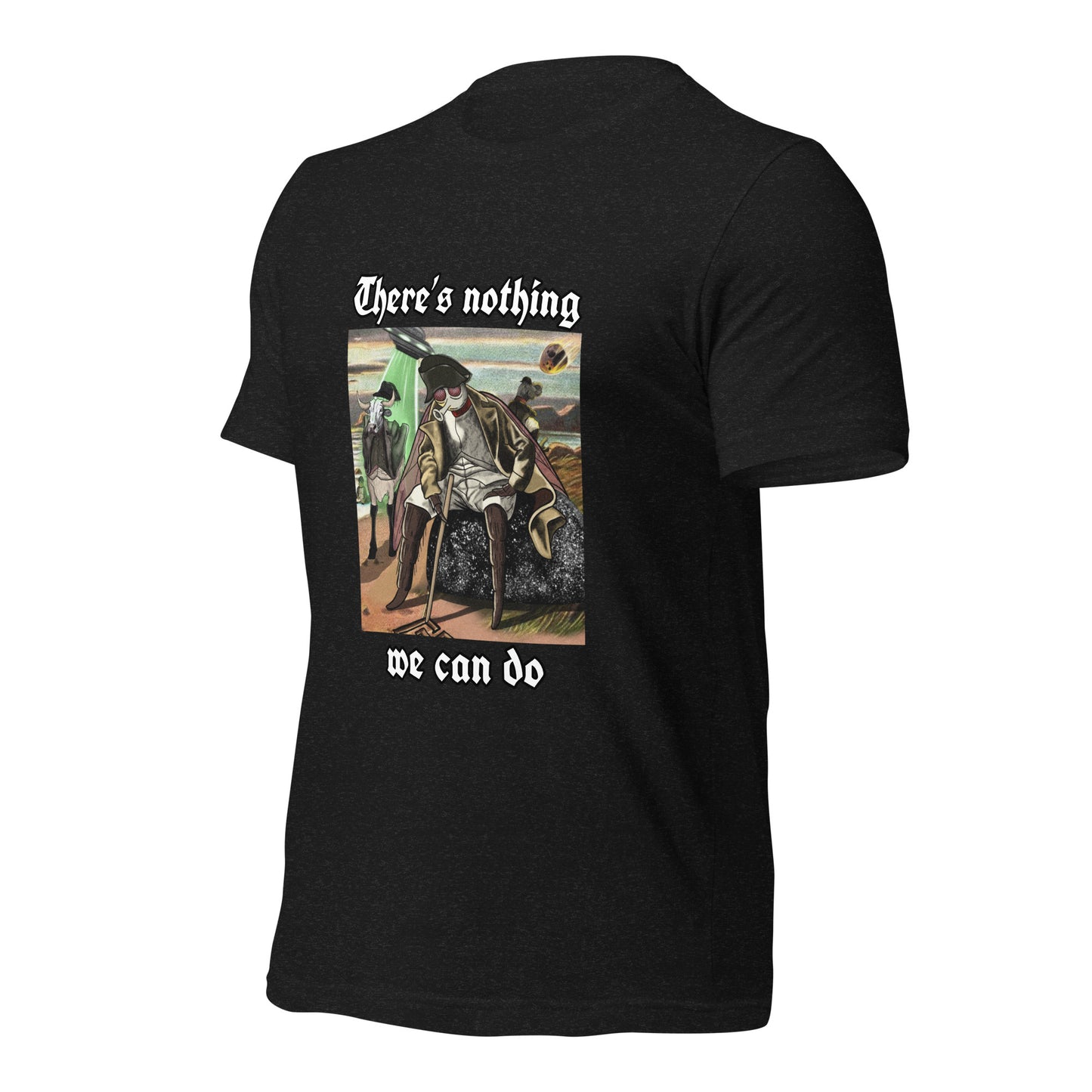 There’s Nothing We Can Do (Unisex t-shirt)
