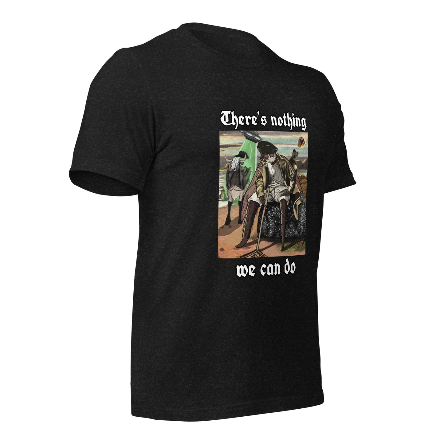 There’s Nothing We Can Do (Unisex t-shirt)
