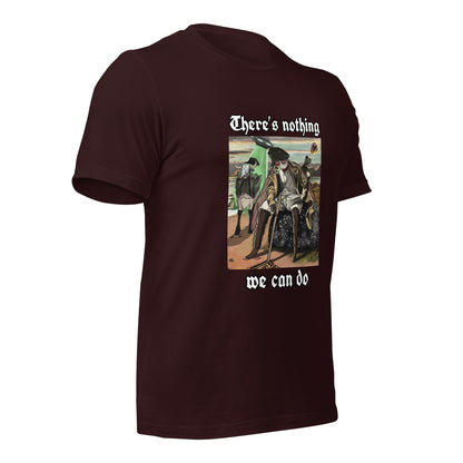 There’s Nothing We Can Do (Unisex t-shirt)